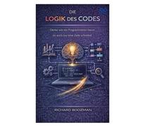 Die Logik des Codes: Denke wie ein Programmierer, bevor du auch nur eine Zeile schreibst.