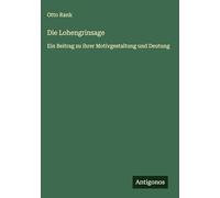 Die Lohengrinsage: Ein Beitrag zu ihrer Motivgestaltung und Deutung