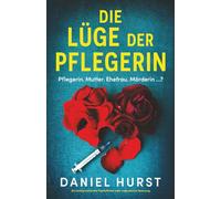 Die Lüge der Pflegerin: Ein süchtig machender Psychothriller voller unglaublicher Spannung