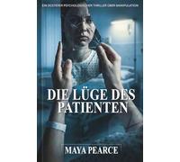 DIE LÜGE DES PATIENTEN: EIN DÜSTERER PSYCHOLOGISCHER THRILLER ÜBER MANIPULATION