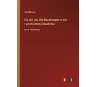 Die Luft und ihre Beziehungen zu den Epidemischen Krankheiten: Erste Abtheilung