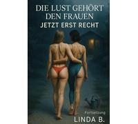 Die Lust Gehört Den Frauen: Jetzt Erst Recht ( Fortsetzung )