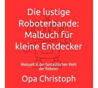 Die lustige Roboterbande: Malbuch für kleine Entdecker: Malspaß in der fantastischen Welt der Roboter