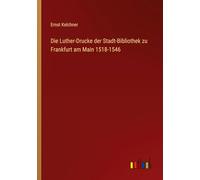 Die Luther-Drucke der Stadt-Bibliothek zu Frankfurt am Main 1518-1546