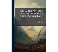 Die MÃ1/4hle am Floss. Übersetzt von Julius Frese. Zweiter Band