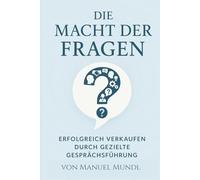 Die Macht der Fragen: Erfolgreich verkaufen durch gezielte Gesprächsführung