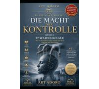 *Die Macht der Kontrolle* - 77 Warnsignale, sechs Lebensbereiche, ein Muster: Schutz vor Manipulation, Abhängigkeit und den Verlust der eigenen Stimme