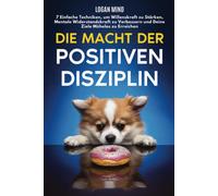 Die Macht der Positiven Disziplin: 7 Einfache Techniken, um Willenskraft z...