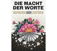 Die Macht der Worte: Inspirieren oder zerstören