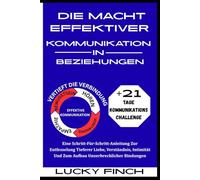 DIE MACHT EFFEKTIVER KOMMUNIKATION IN BEZIEHUNGEN: Eine Schritt-Für-Schritt-Anleitung Zur Entfesselung Tieferer Liebe, Verständnis, Intimität Und Zum Aufbau Unzerbrechlicher Bindungen