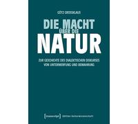 Die Macht über die Natur: Zur Geschichte des dialektischen Diskurses von Unterwerfung und Bewahrung (Edition Kulturwissenschaft): 317