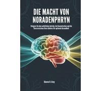 DIE MACHT VON NORADENPHRYN: Steigern Sie den natürlichen Antrieb, die Konzentration und die Stressresistenz Ihres Gehirns für optimale Gesundheit