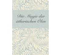 Die Magie der ätherischen Öle: Notizbuch für 50 ätherische Öle und 100 Aromatherapie-Rezepte / Rezeptbuch für ätherische Öle / Hexen-Rezeptbuch