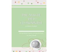 Die Magie der Clownnase: Ein kreatives Workbook- Dein persönlicher Begleiter im Einsatz als Clown