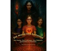 Die Magie der Essenzen Band 1: Drei Seelen. Drei Prüfungen. Eine Wahrheit, geschrieben im Schicksal.