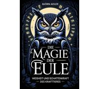 Die Magie der Eule - Weisheit und Schattenkraft des Krafttieres: Weisheit, Intuition und Schattenkraft des Krafttieres verstehen - spirituelle ... stärken und verborgene Wahrheiten erkennen