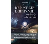 Die Magie der Lichtsprache | 33 gechannelte Lichtsprache-Codes: Erwecke deine spirituelle Kraft und verändere deine Realität mit der kosmischen Schwingungssprache