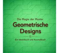 Die Magie der Muster: Geometrische Designs: Ein Ideenbuch und Ausmalbuch