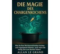 DIE MAGIE DES CHARGENKOCHENS: Wie Sie Ihre Wochenmahlzeiten kochen und organisieren können, auch wenn Sie wenig Zeit zum Kochen haben!: 5