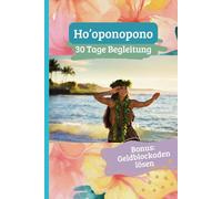 Die Magie des Ho'oponopono erfolgreich anwenden.: Deine 30 Tage Begleitung für den hawaiianischen Vergebungsprozess zum Ausfüllen, Bonus: Geldblockaden lösen