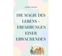 Die Magie des Lebens: Erfahrungen einer Erwachenden
