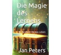 Die Magie des Lernens: 30 Parabeln die das Leben erklären