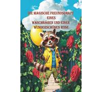 Die magische Freundschaft eines Waschbären und einer wunderschönen Rose