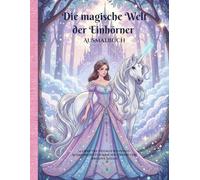 Die magische Welt der Einhörner - Ausmalbuch mit 34 hochdetaillierte Fantasy-Motiven inklusive Druckversionbonus: Ausmalbuch für Mädchen & Tweens: Ausmalabenteuer mit Einhörnern und Prinzessinnen