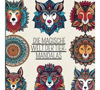 DIE MAGISCHE WELT DER TIER-MANDALAS - Das Malbuch für Erwachsene & Jugendliche | kunstvolle Tiermandalas zur Entspannung & Achtsamkeit | Kontrastseiten für ein intensives Farberlebnis