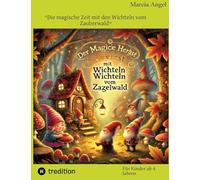 "Die magische Zeit mit den Wichteln vom Zauberwald": Lasse die Wichtel bei Dir einziehen, Du wirst Dich freuen und glücklich sein