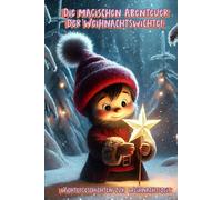 Die magischen Abenteuer der Weihnachtswichtel: Wichtelgeschichten zur Weihnachtszeit