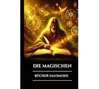 DIE MAGISCHEN BÜCHER SALOMONS: Drei uralte Grimoires, Große und Kleine Schlüssel und das Testament: Geheimnisse okkulter Rituale, Engelskräfte und esoterischer Weisheit (German Edition)