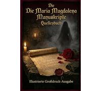 Die Maria-Magdalena-Manuskripte Quellenbuch: Die vollständigen kanonischen und nicht-kanonischen Texte. ILLUSTRATIONEN GROSSDRUCKAUSGABE