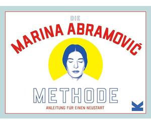 Die Marina Abramović-Methode. Anleitung für einen Neustart