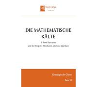 Die mathematische Kälte: 3. René Descartes und der Sieg des Messbaren über das Spürbare