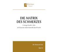 Die Matrix des Schmerzes: 1. George Orwells »1984« als Vision der totalen Kontrolle durch Furcht