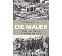 Die Mauer: 13. August 1961 bis 9. November 1989