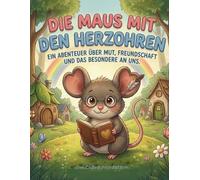 Die Maus mit den Herzohren: Ein Abenteuer über Mut, Freundschaft und das Besondere an uns