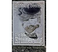 Die Mechanik der Erinnerung: Ein Thriller vom Vergessen