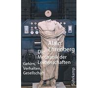 Die Mechanik der Leidenschaften: Gehirn, Verhalten, Gesellschaft