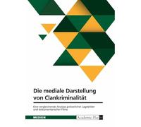 Die mediale Darstellung von Clankriminalität: Eine vergleichende Analyse polizeilicher Lagebilder und dokumentarischer Filme