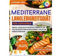 Die mediterrane Langlebigkeitsdiät für Senioren: Einfache, leckere Rezepte und ein vollständiger 60-Tage-Plan zur Unterstützung der Herzgesundheit, Vitalität und Krankheitsprävention