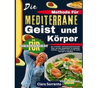 Die Mediterrane Methode für Geist und Körper für Senioren: Ein einfacher entzündungshemmender Plan, um das Gedächtnis zu schärfen, Gelenke zu stärken und nach 60 voller Energie zu bleiben