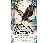 Die Medizin des Bussards: Schamanische Krafttier-Botschaften
