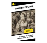 Die Memoiren der Margarete von Valois, Königin von Navarra: Intrigen und Machtspiele am französischen Hof