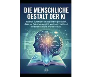 Die menschliche Gestalt der KI: Wie wir künstliche Intelligenz so gestalten, dass sie Orientierung gibt, Vertrauen kalibriert und menschliche Würde schützt