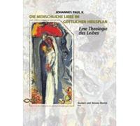 Die menschliche Liebe im göttlichen Heilsplan: Eine Theologie des Leibes