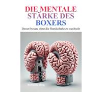 Die mentale Stärke des Boxers.: Besser boxen, ohne die Handschuhe zu wechseln
