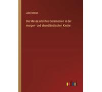 Die Messe und ihre Ceremonien in der morgen- und abendländischen Kirche