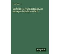 Die Metra des Tragikers Seneca. Ein Beitrag zur lateinischen Metrik